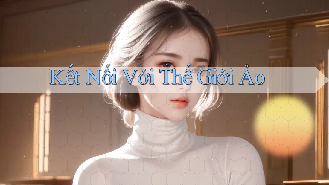 Kết Nối Với Thế Giới Ảo Kết Nối Với Thế Giới Ảo