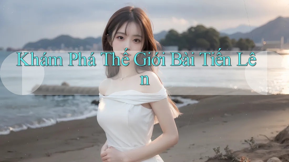 Khám Phá Thế Giới Bài Tiến Lên