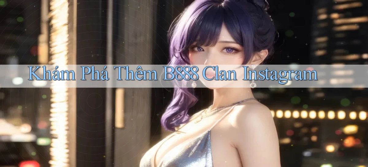 khám phá thêm b888 clan instagram