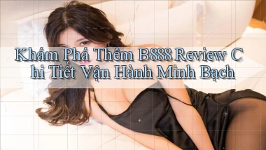 khám phá thêm b888 review chi tiết vận hành minh bạch
