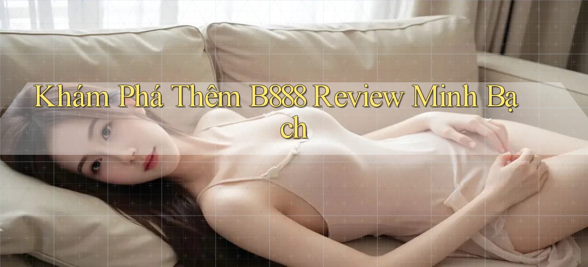 khám phá thêm b888 review minh bạch