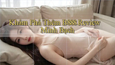 khám phá thêm b888 review minh bạch