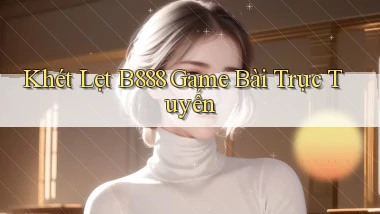 khét lẹt b888 game bài trực tuyến