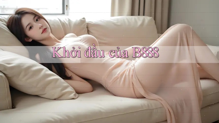 Khởi đầu của B888