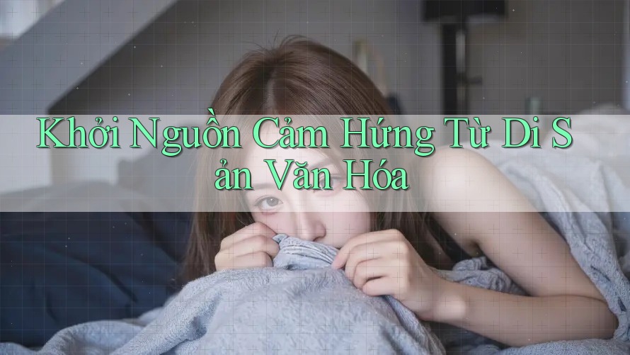 Khởi Nguồn Cảm Hứng Từ Di Sản Văn Hóa