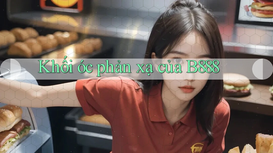 Khối óc phản xạ của B888
