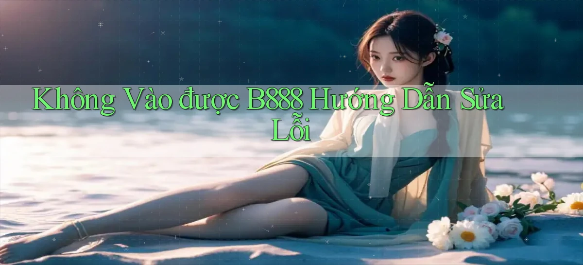 không vào được b888 hướng dẫn sửa lỗi