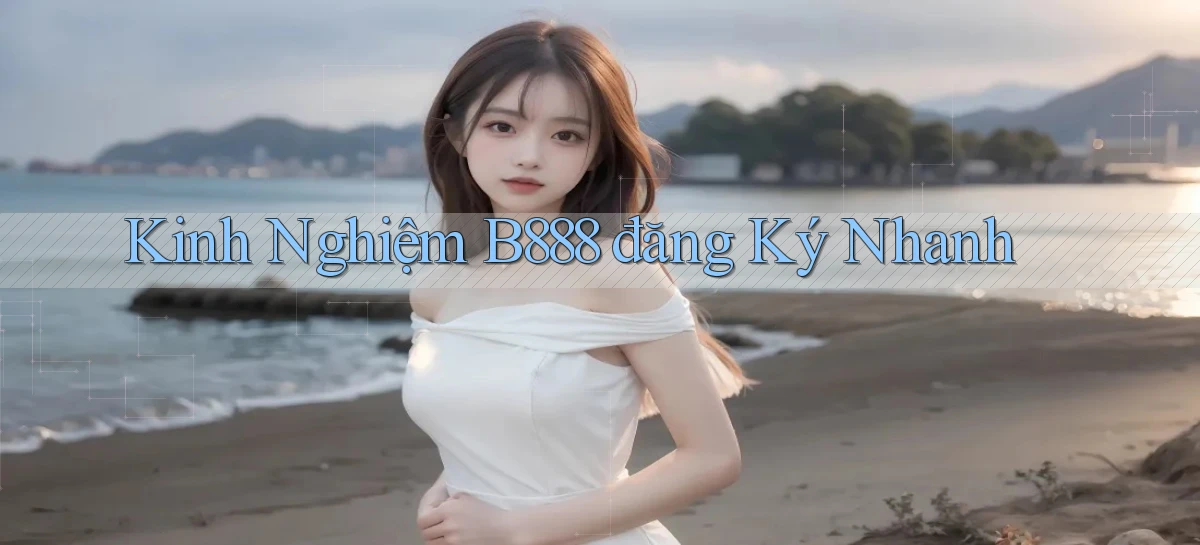 kinh nghiệm b888 đăng ký nhanh