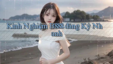 kinh nghiệm b888 đăng ký nhanh