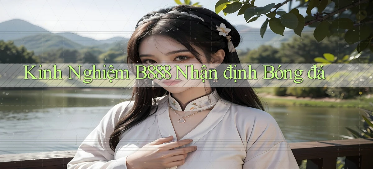 kinh nghiệm b888 nhận định bóng đá