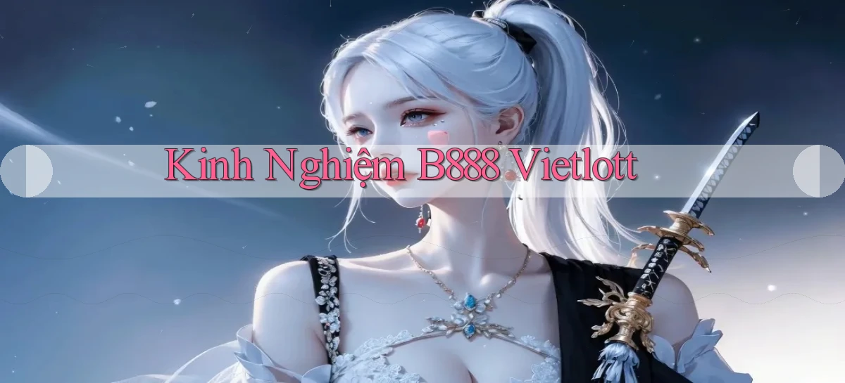 kinh nghiệm b888 vietlott