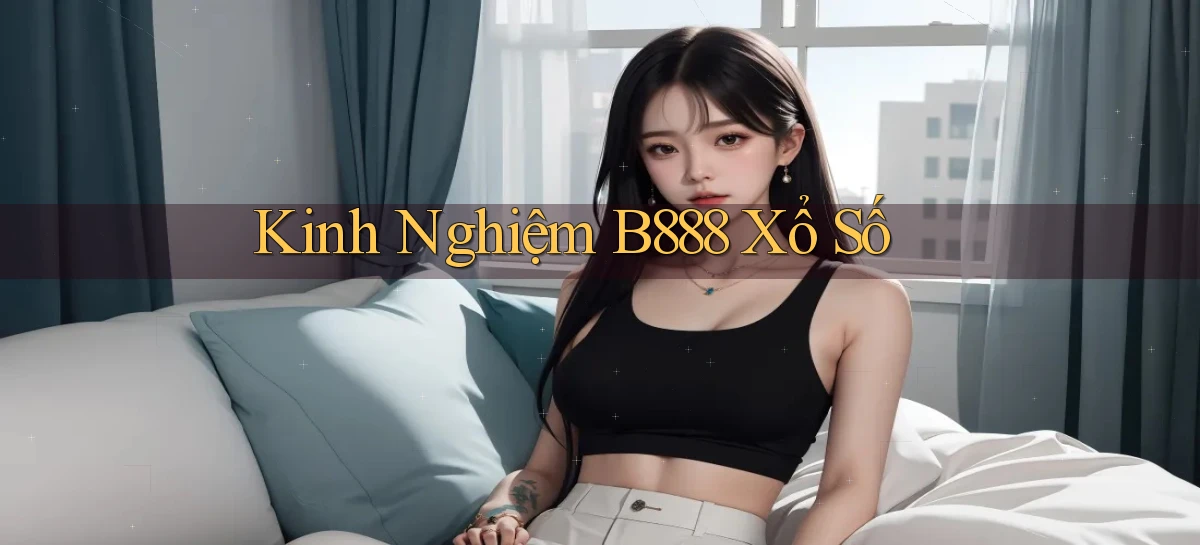 kinh nghiệm b888 xổ số