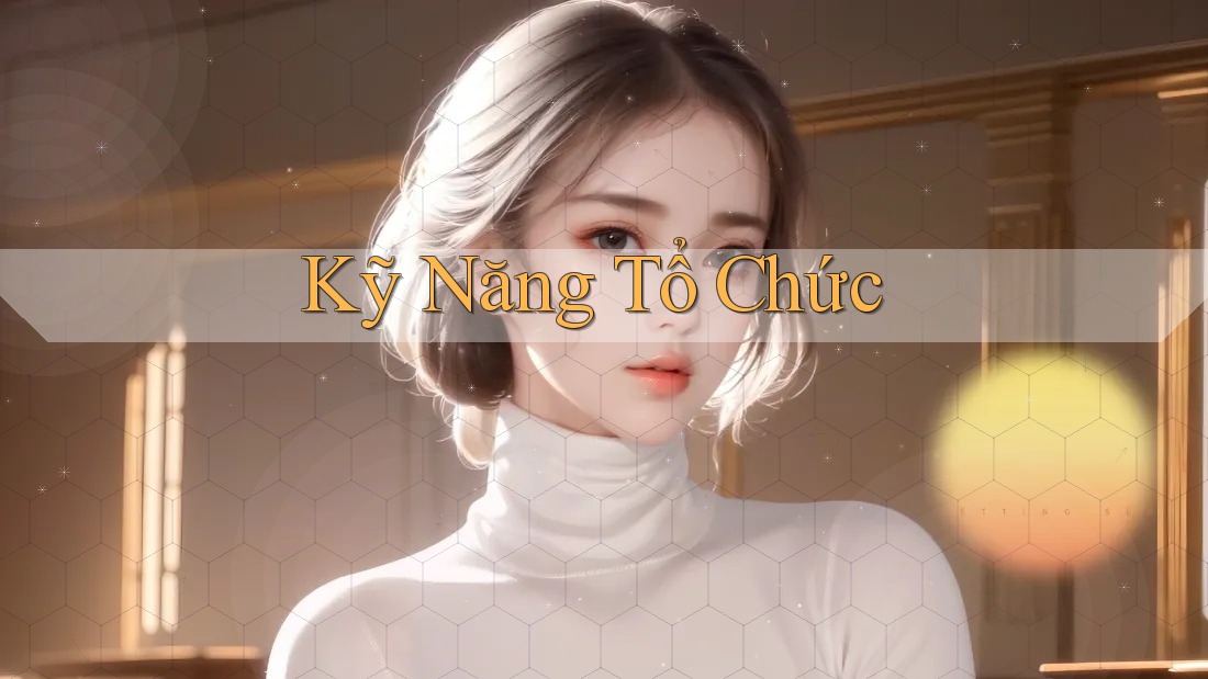 Kỹ Năng Tổ Chức Kỹ Năng Tổ Chức