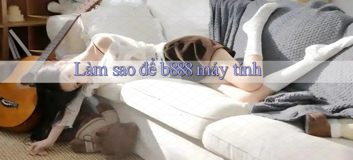 làm sao để b888 máy tính