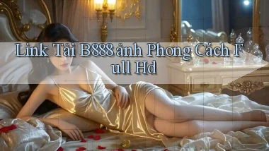 link tải b888 ảnh phong cách full hd