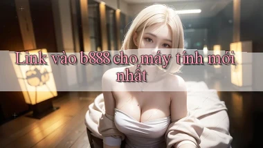 link vào b888 cho máy tính mới nhất
