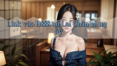link vào b888 tại Lai Châu cả ngày