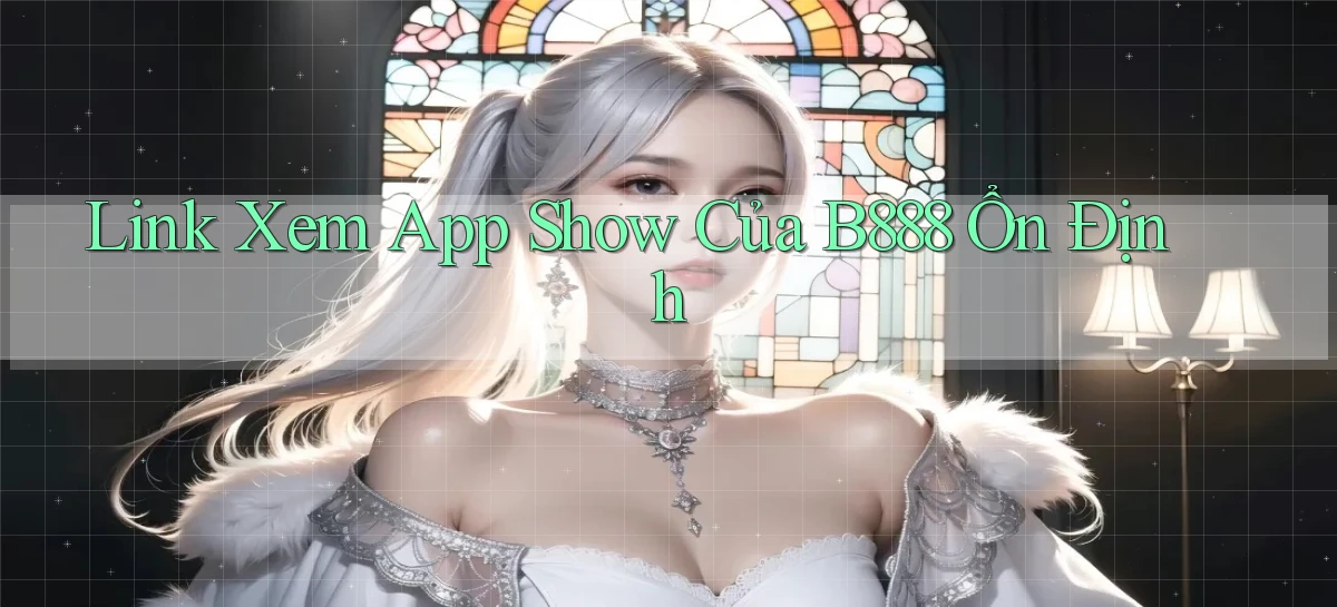 link xem app show của b888 ổn định