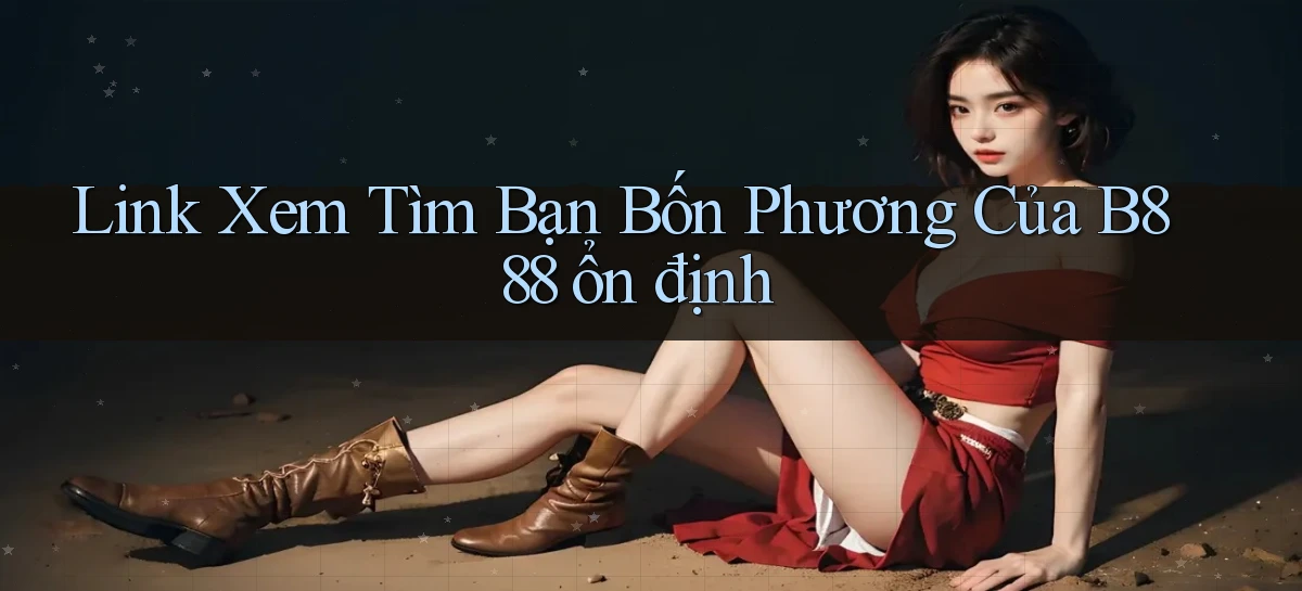 link xem tìm bạn bốn phương của b888 ổn định