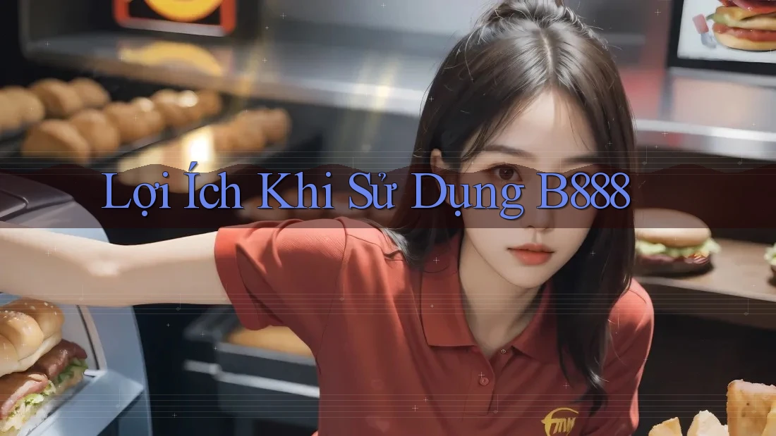 Lợi Ích Khi Sử Dụng B888 Lợi Ích Khi Sử Dụng B888