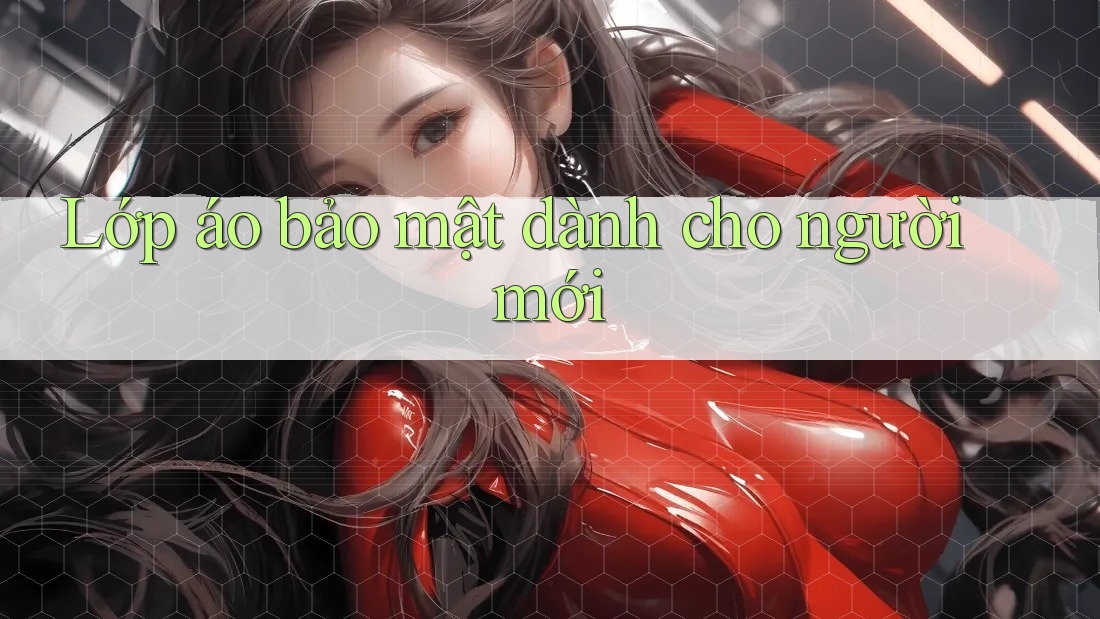 Lớp áo bảo mật dành cho người mới