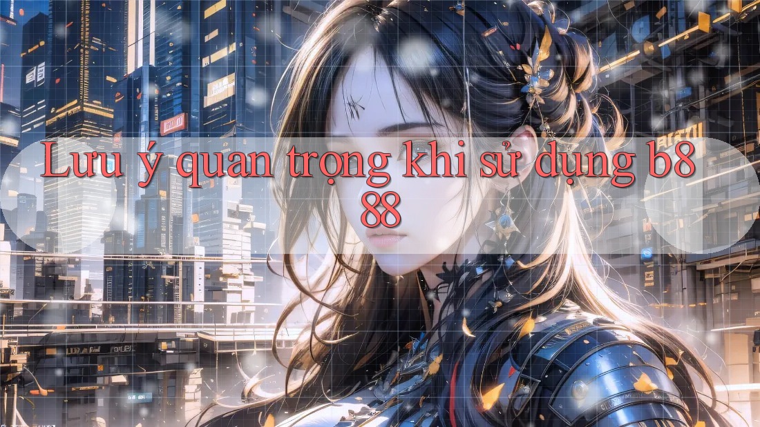 Lưu ý quan trọng khi sử dụng b888