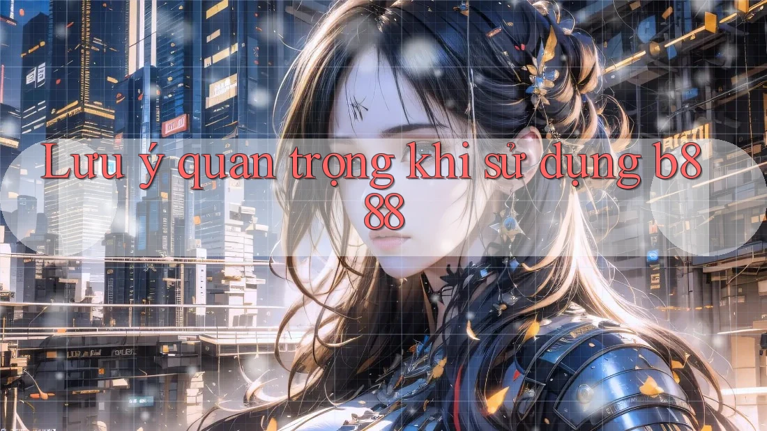 Lưu ý quan trọng khi sử dụng b888