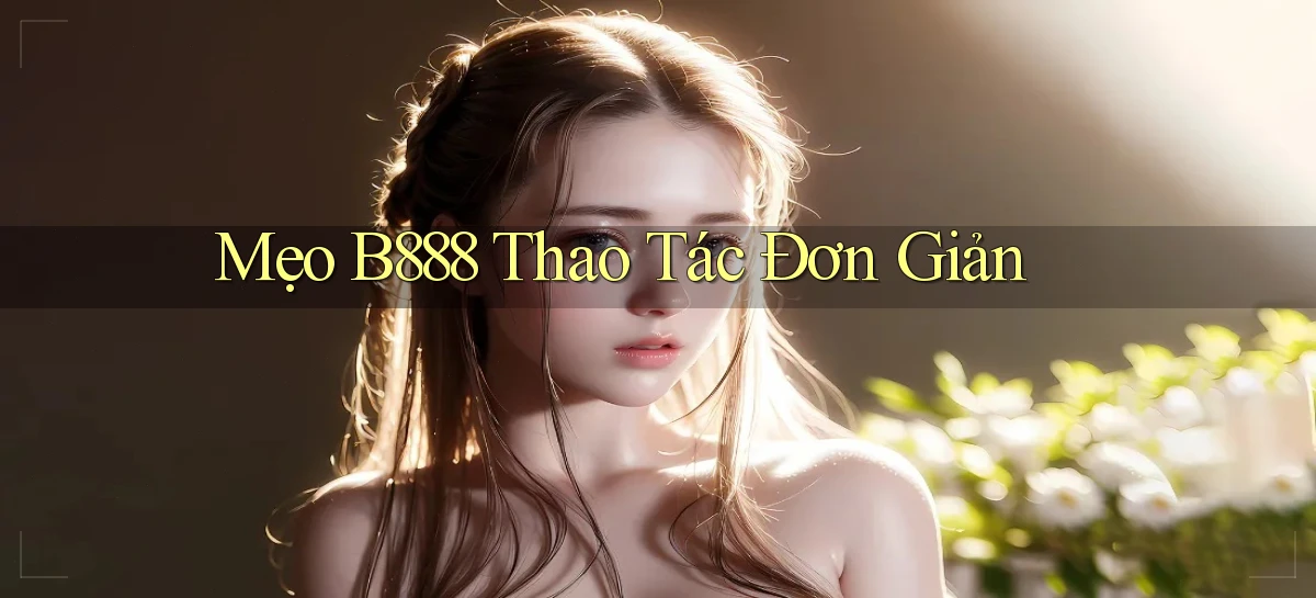mẹo b888 thao tác đơn giản