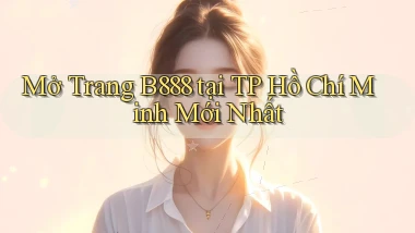 mở trang b888 tại TP Hồ Chí Minh mới nhất