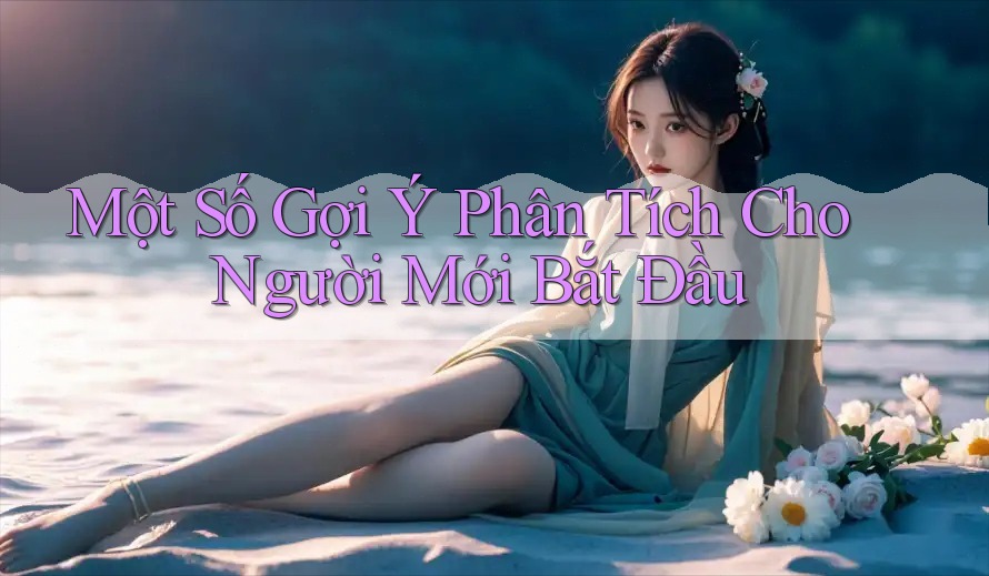 Một Số Gợi Ý Phân Tích Cho Người Mới Bắt Đầu Một Số Gợi Ý Phân Tích Cho Người Mới Bắt Đầu