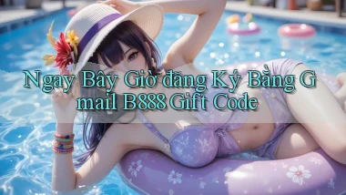 ngay bây giờ đăng ký bằng gmail b888 gift code