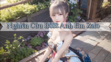 nghiên cứu b888 anh em zalo