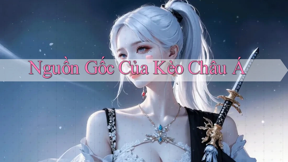 Nguồn Gốc Của Kèo Châu Á Nguồn Gốc Của Kèo Châu Á