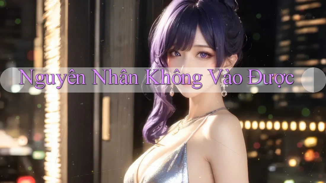 Nguyên Nhân Không Vào Được