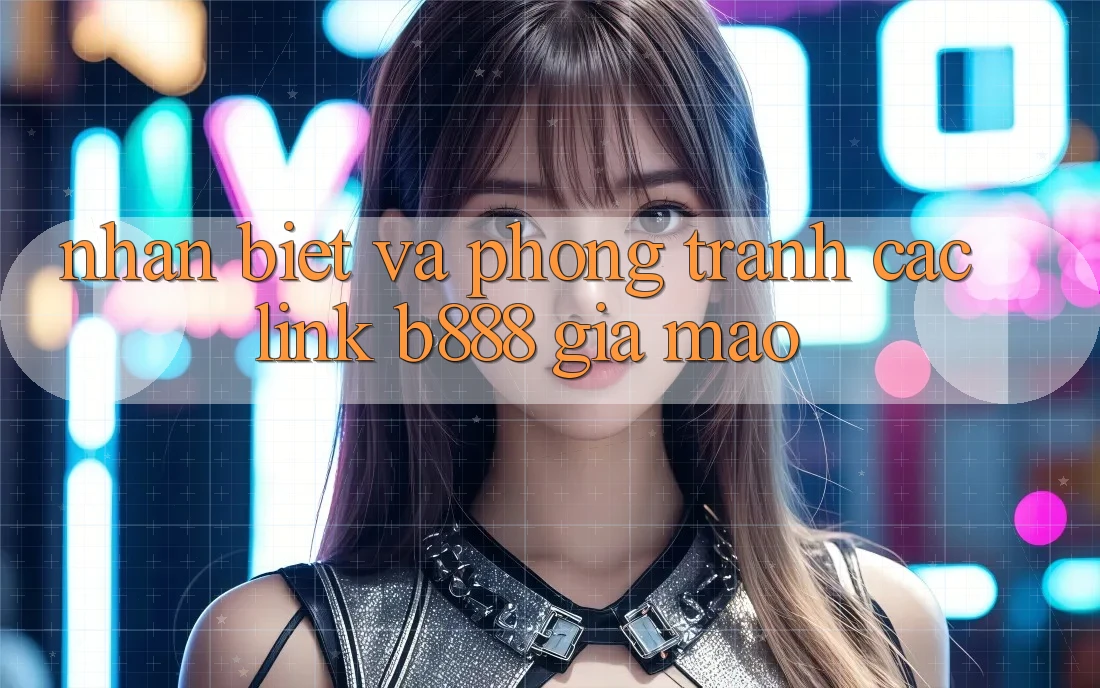 Nhận biết và phòng tránh các Link b888 giả mạo