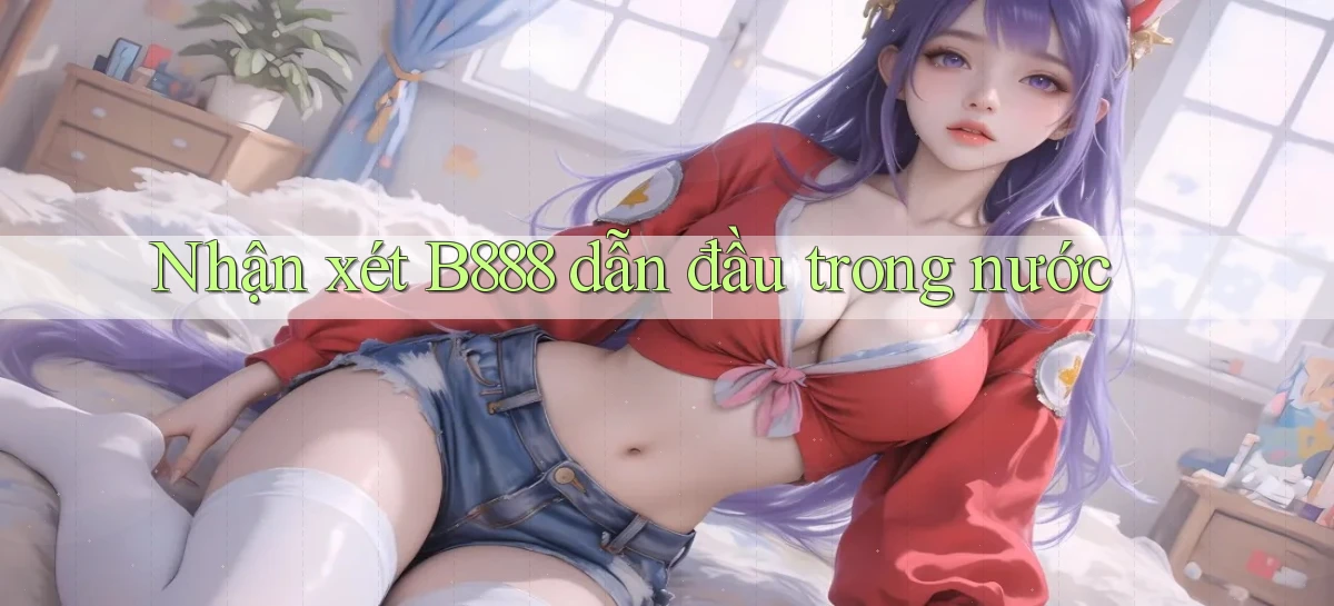 nhận xét b888 dẫn đầu trong nước