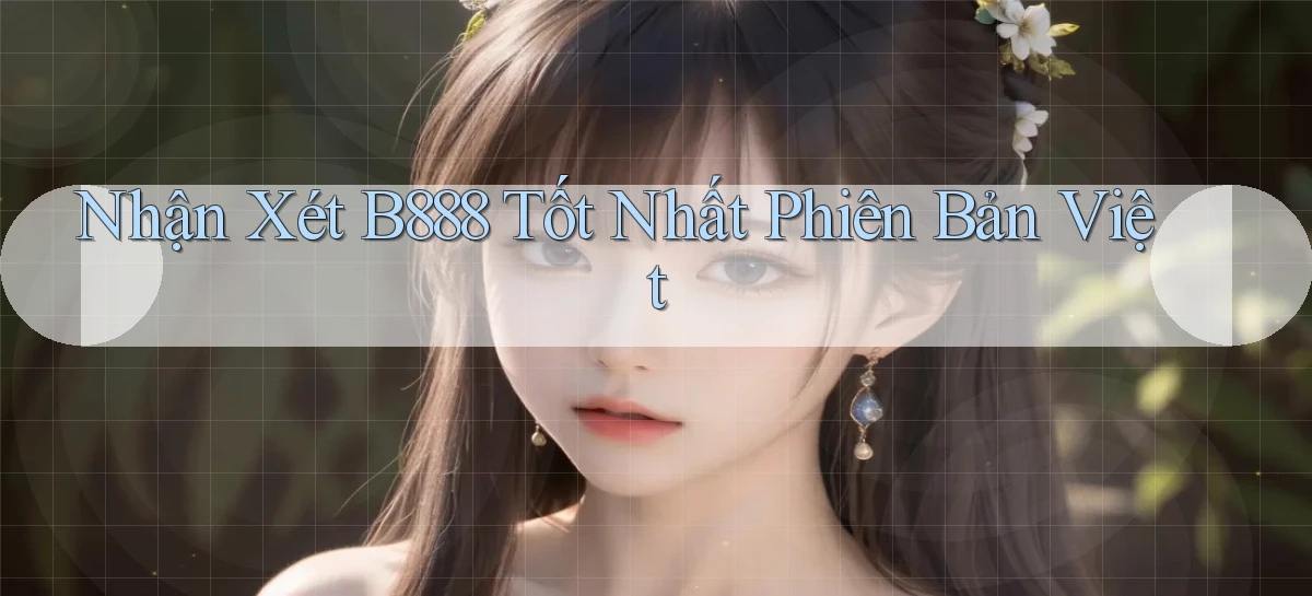nhận xét b888 tốt nhất phiên bản việt