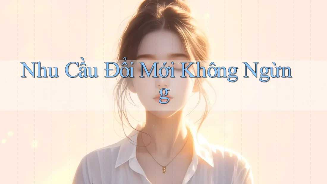 Nhu Cầu Đổi Mới Không Ngừng Nhu Cầu Đổi Mới Không Ngừng