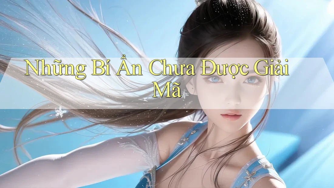 Những Bí Ẩn Chưa Được Giải Mã Những Bí Ẩn Chưa Được Giải Mã
