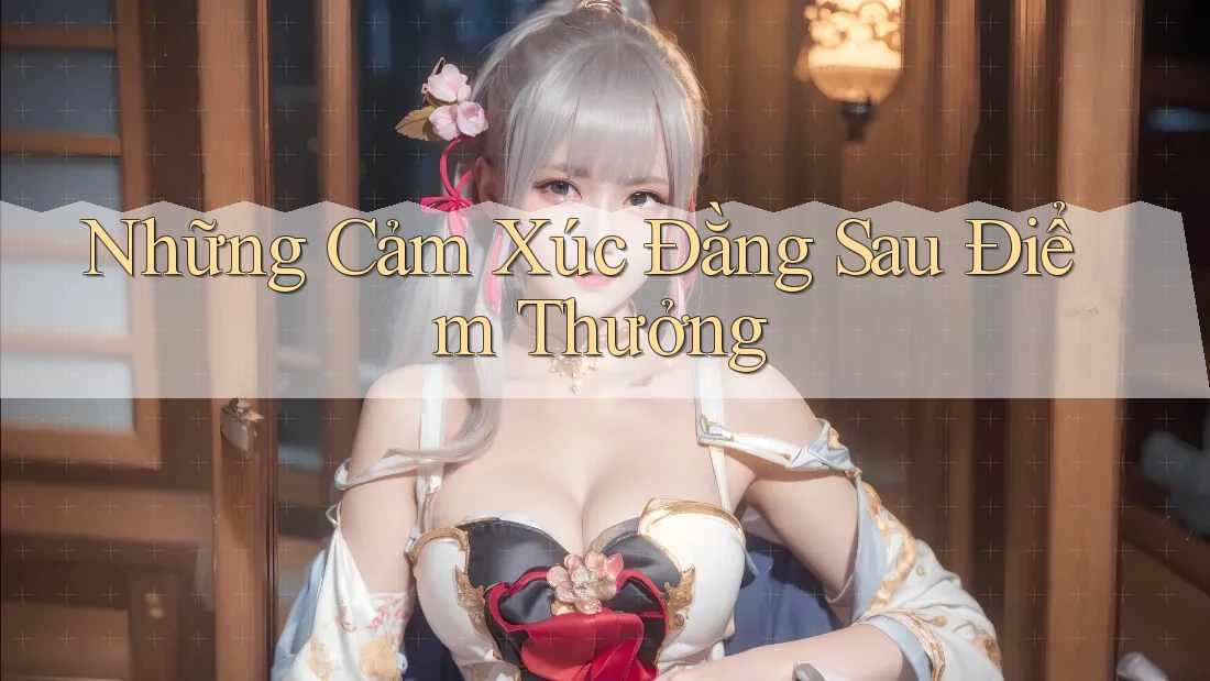 Những Cảm Xúc Đằng Sau Điểm Thưởng Những Cảm Xúc Đằng Sau Điểm Thưởng