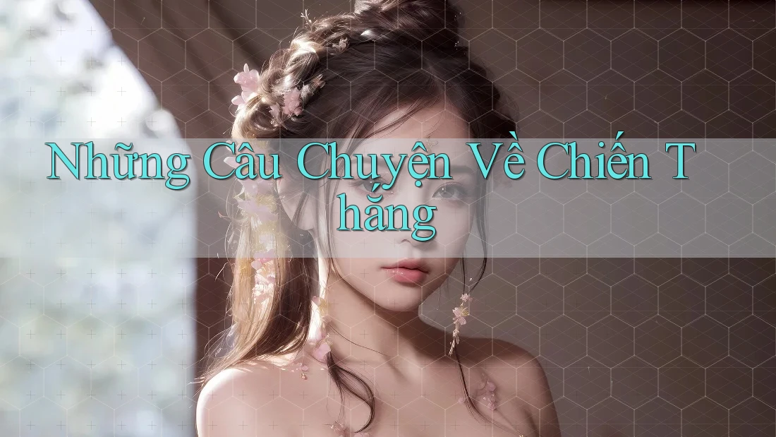 Những Câu Chuyện Về Chiến Thắng