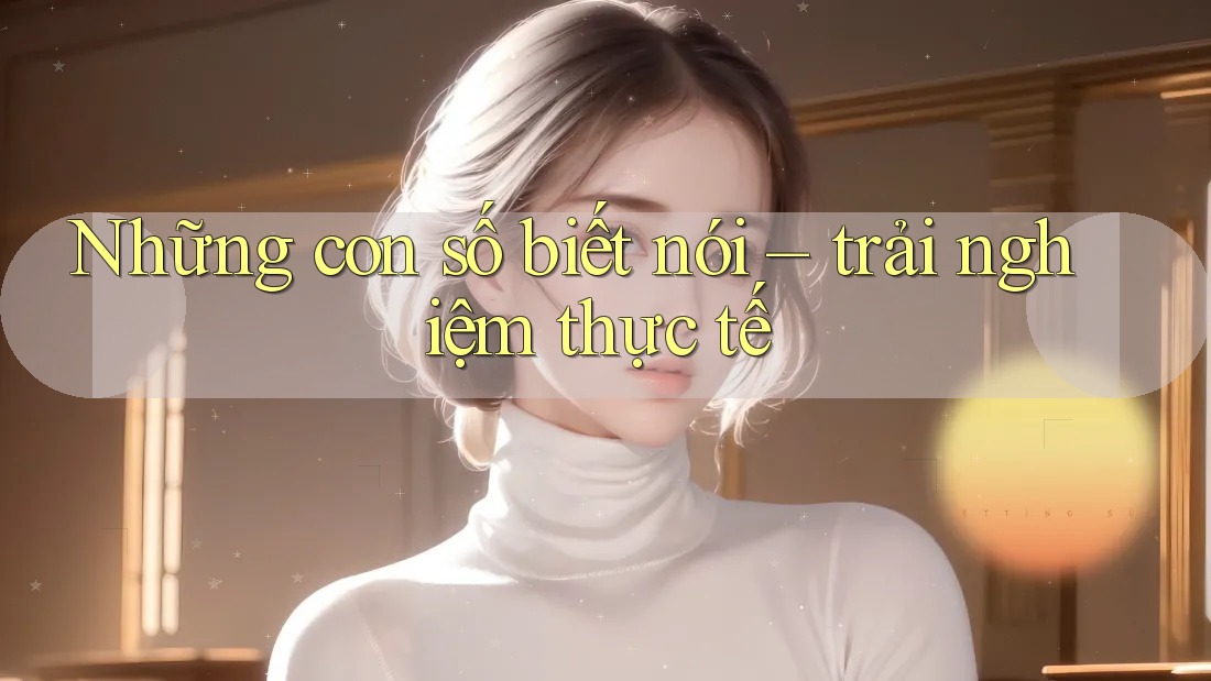 Những con số biết nói – trải nghiệm thực tế