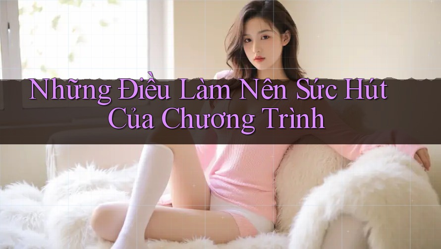Những Điều Làm Nên Sức Hút Của Chương Trình