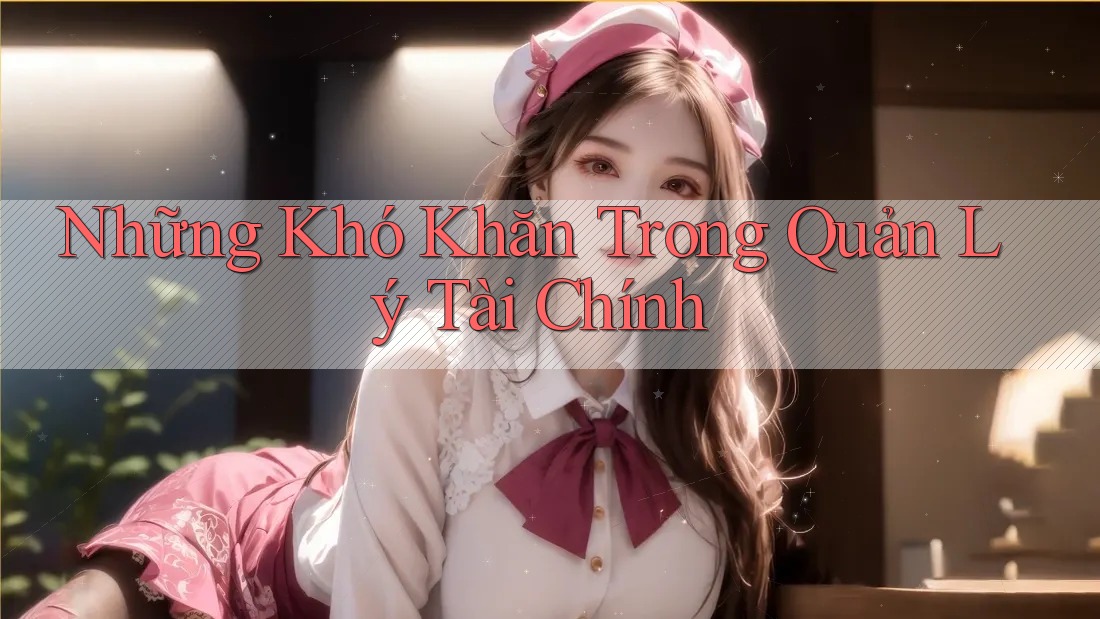 Những Khó Khăn Trong Quản Lý Tài Chính