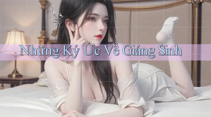Những Ký Ức Về Giáng Sinh Những Ký Ức Về Giáng Sinh