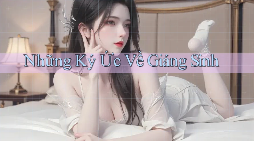 Những Ký Ức Về Giáng Sinh Những Ký Ức Về Giáng Sinh