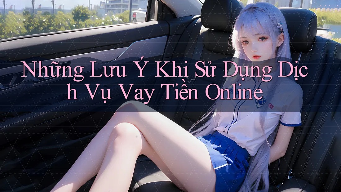 Những Lưu Ý Khi Sử Dụng Dịch Vụ Vay Tiền Online Những Lưu Ý Khi Sử Dụng Dịch Vụ Vay Tiền Online