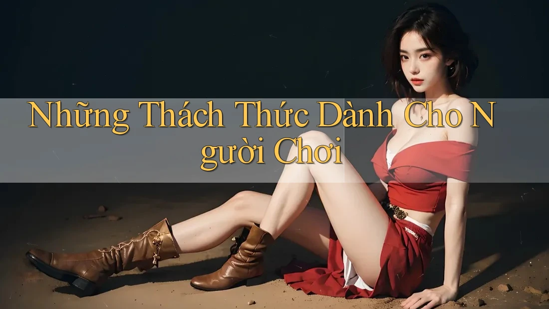 Những Thách Thức Dành Cho Người Chơi