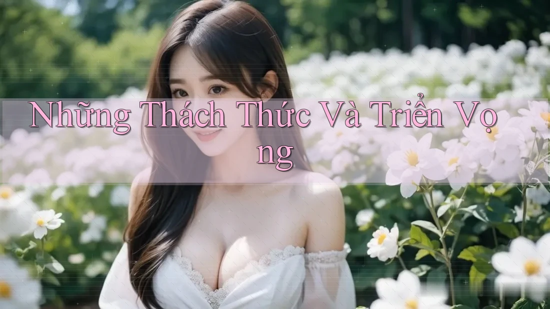 Những Thách Thức Và Triển Vọng Những Thách Thức Và Triển Vọng