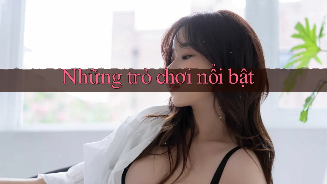 Những trò chơi nổi bật Những trò chơi nổi bật